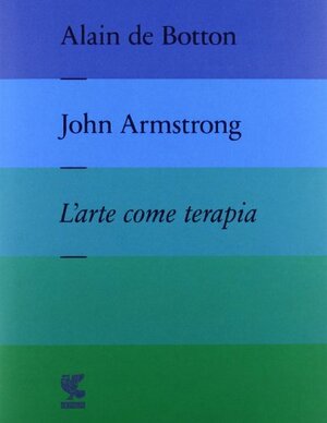 L'arte come terapia by John Armstrong, Alain de Botton