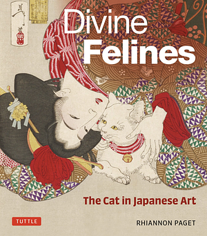 Divine Felines: The Cat in Japanese Art by Rhiannon Paget