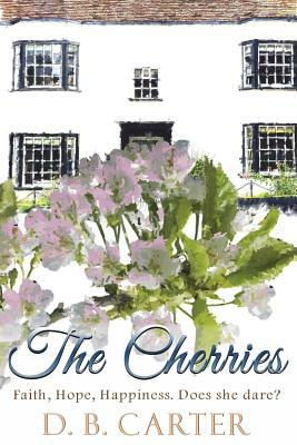 The Cherries: Faith, Hope, Happiness. Does she dare? by D. B. Carter