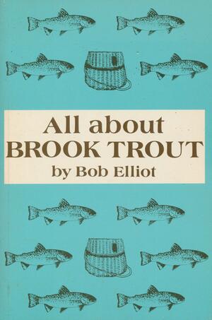 All about Brook Trout by Bob Elliot