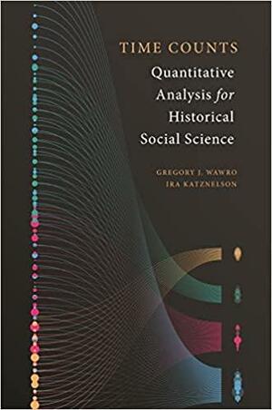 Time Counts: Quantitative Analysis for Historical Social Science by Ira Katznelson, Gregory Wawro