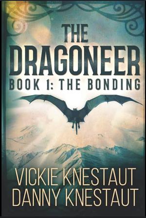 The Dragoneer: The Bonding by Danny Knestaut, Vickie Knestaut