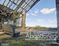 Abandoned: America's Vanishing Landscape by Eric Holubow