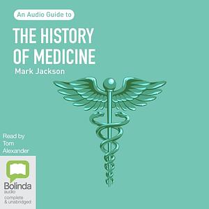 The History of Medicine: A Beginner's Guide by Mark Jackson
