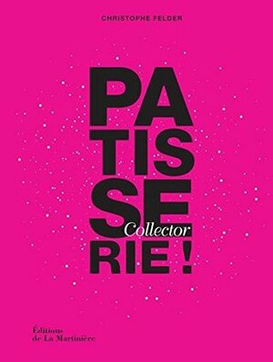 Pâtisserie ! : 210 recettes, 3 200 photos : l'ultime référence (Edition collector) by Alain Gelberger, Stéphanie Champalle, Christophe Felder, Catherine Bouillot, Carmen Barea