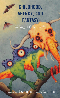 Childhood, Agency, and Fantasy: Walking in Other Worlds by 