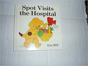 Spot Visits The Hospital by Eric Hill