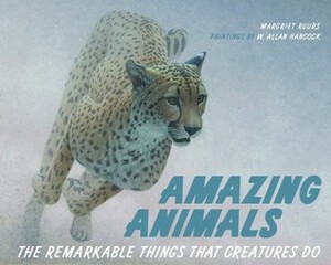 Amazing Animals: The Remarkable Things That Creatures Do by Margriet Ruurs, W. Allan Hancock