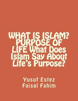 WHAT IS ISLAM? PURPOSE OF LIFE What Does Islam Say About Life's Purpose? by Faisal Fahim, Yusuf Estez