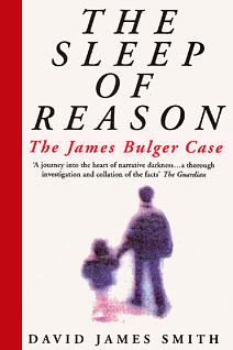 The Sleep of Reason: The James Bulger Case by David James Smith