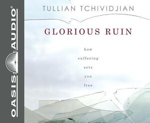 Glorious Ruin: How Suffering Sets You Free by Tullian Tchividjian