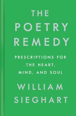 The Poetry Remedy: Prescriptions for the Heart, Mind, and Soul by William Sieghart