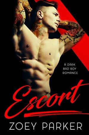 ESCORT: A Dark Bad Boy Romance by Zoey Parker