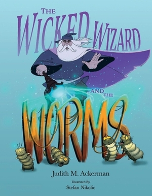 The Wicked Wizard and the Worms by Judith M. Ackerman