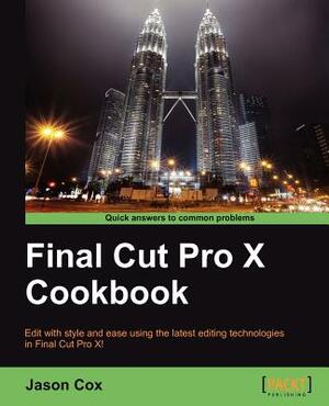 Final Cut Pro X Cookbook by Jason Cox