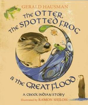 The Otter, the Spotted Frog & the Great Flood: A Creek Indian Story by Gerald Hausman, Ramon Shiloh