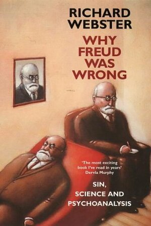 Why Freud Was Wrong: Sin, Science and Psychoanalysis by Richard Webster
