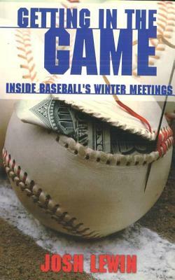Getting in the Game: Inside Baseball's Winter Meetings by Josh Lewin