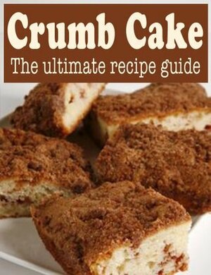 Crumb Cake: The Ultimate Recipe Guide - Over 30 Delicious & Best Selling Recipes by Danielle Caples