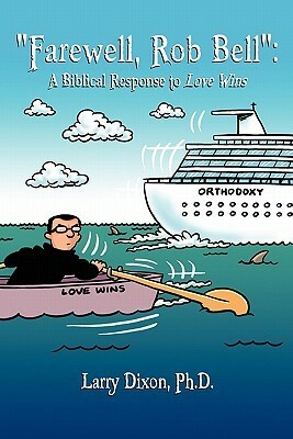 Farewell, Rob Bell: A Biblical Response to Love Wins by Larry Dixon