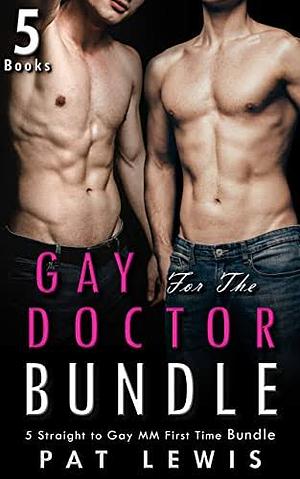 Gay for the Doctor Bundle: 5 Straight to Gay MM First Time Bundle by Pat Lewis