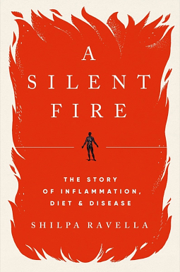 A Silent Fire: The Story of Inflammation, Diet, and Disease by Shilpa Ravella, Shilpa Ravella
