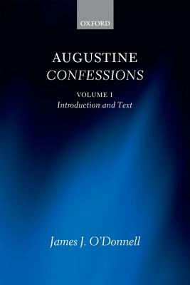 Augustine Confessions: Introduction and Text by James J. O'Donnell