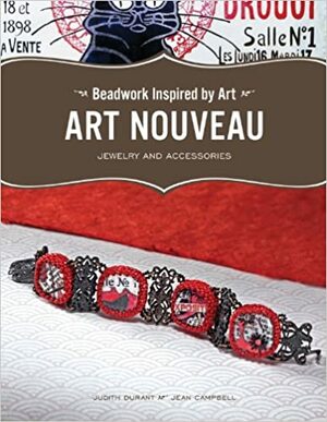 Beadwork Inspired by Art: Art Nouveau Jewelry and Accessories by Judith Durant, Jean Campbell