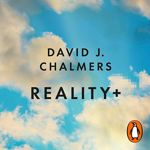 Reality+: Virtual Worlds and the Problems of Philosophy by David J. Chalmers