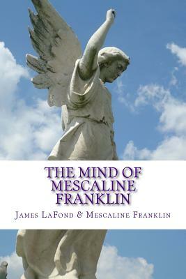 The Mind of Mescaline Franklin: The Awakening of a Paleface Ethnocist by Mescaline Franklin, James LaFond