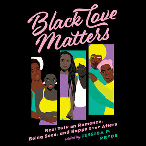 Black Love Matters: Real Talk on Romance, Being Seen, and Happy Ever Afters by Jessica P. Pryde