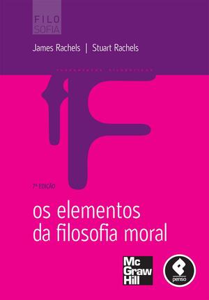 Os Elementos da Filosofia Moral by Stuart Rachels, James Rachels