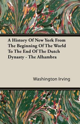 A History of New York from the Beginning of the World to the End of the Dutch Dynasty - The Alhambra by Washington Irving