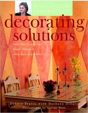 Debbie Travis' Decorating Solutions: More than 65 Paint and Plaster Finishes for Every Room in Your Home by Barbara Dingle, Debbie Travis