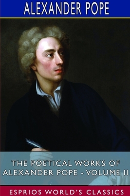 The Poetical Works of Alexander Pope - Volume II (Esprios Classics) by Alexander Pope