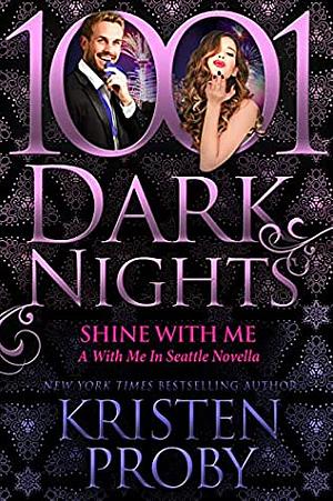 Shine with Me: A with Me in Seattle Novella by Kristen Proby