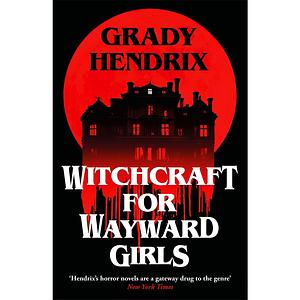 Witchcraft for Wayward Girls by Grady Hendrix