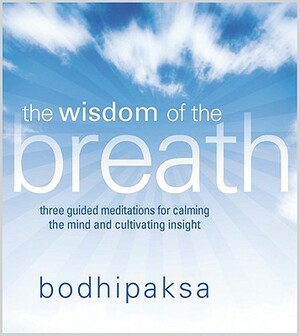 The Wisdom of the Breath: Three Guided Meditations for Calming the Mind and Cultivating Insight by Bodhipaksa