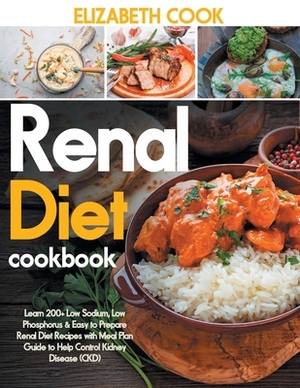 Renal Diet Cookbook: Learn 200+ Low Sodium, Low Phosphorus & Easy to Prepare Renal Diet Recipes with Meal Plan Guide to Help Control Kidney by Elizabeth Cook