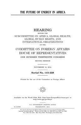 The future of energy in Africa by Committee On Foreign Affairs, United States Congress, United States House of Representatives