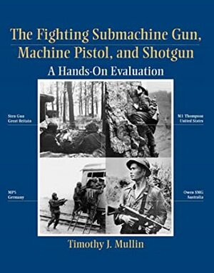 Fighting Submachine Gun, Machine Pistol, and Shotgun: A Hands-On Evaluation by Timothy J. Mullin