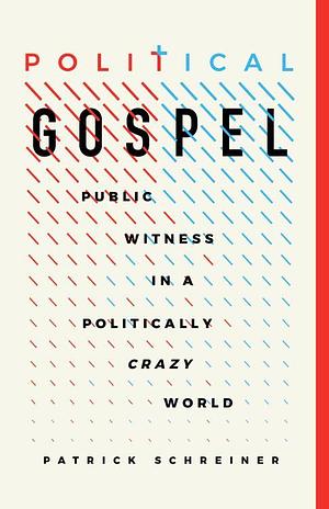 Political Gospel: Public Witness in a Politically Crazy World by Patrick Schreiner