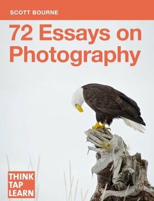 72 Essays On Photography by Scott Bourne