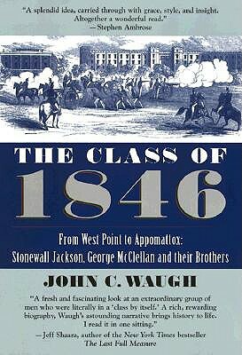 The Class of 1846: From West Point to Appomattox: Stonewall Jackson, George McClellan, and Their Br Others by John C. Waugh