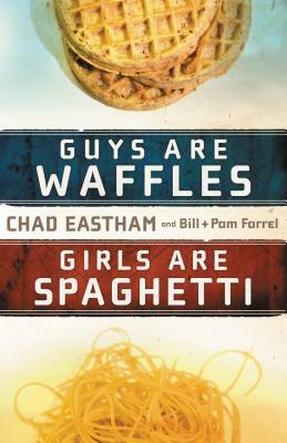 Guys Are Waffles, Girls Are Spaghetti by Pam Farrel, Bill Farrel, Chad Eastham