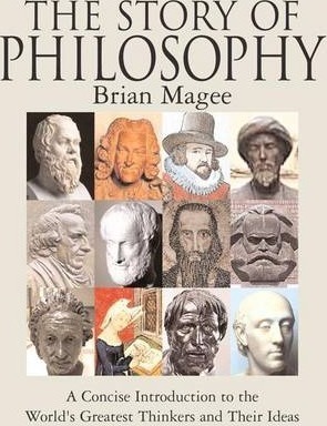 The Story of Philosophy: A Concise Introduction to the World's Greatest Thinkers and Their Ideas by Bryan Magee