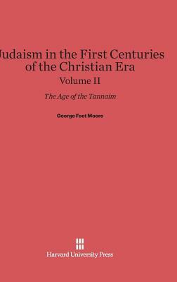 Judaism in the First Centuries of the Christian Era, Volume II by George Foot Moore