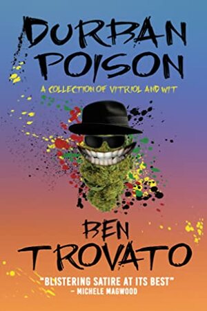 Durban Poison: A Collection of Vitriol and Wit by Ben Trovato