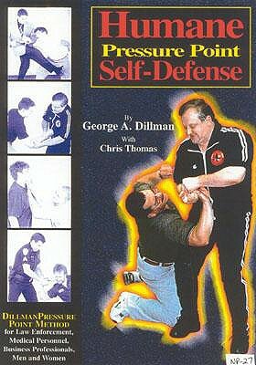 Humane Pressure Point Self-Defense: Dillman Pressure Point Method for Law Enforcement, Medical Personnel, Business Professionals, Men and Women by George Dillman