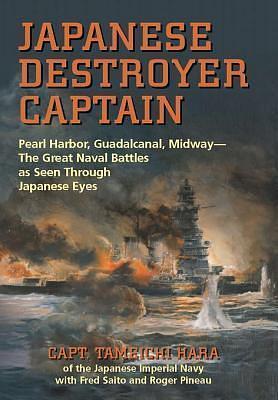 Japanese Destroyer Captain: Pearl Harbor, Guadalcanal, Midway —The Great Naval Battles as Seen Through Japanese Eyes by Tameichi Hara, Fred Saito, Roger Pineau